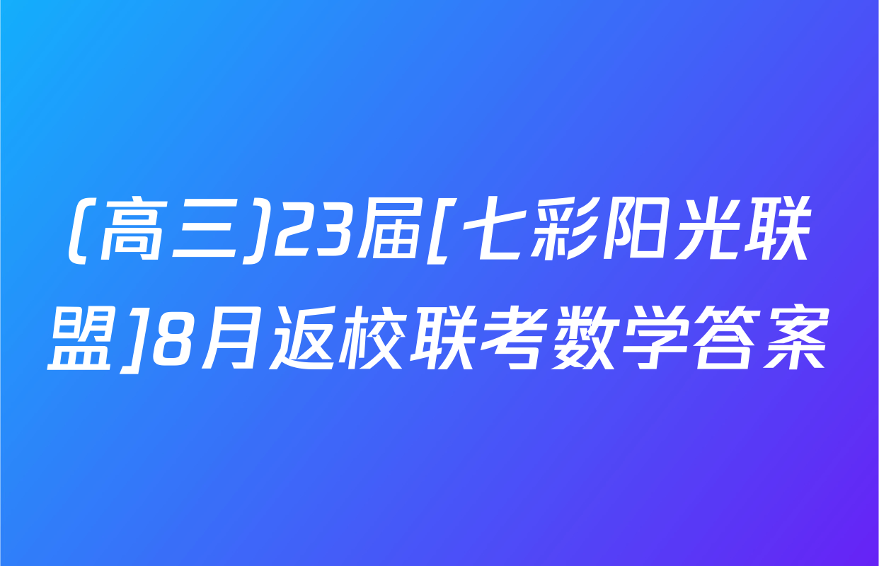 (高三)23届[七彩阳光联盟]8月返校联考数学答案