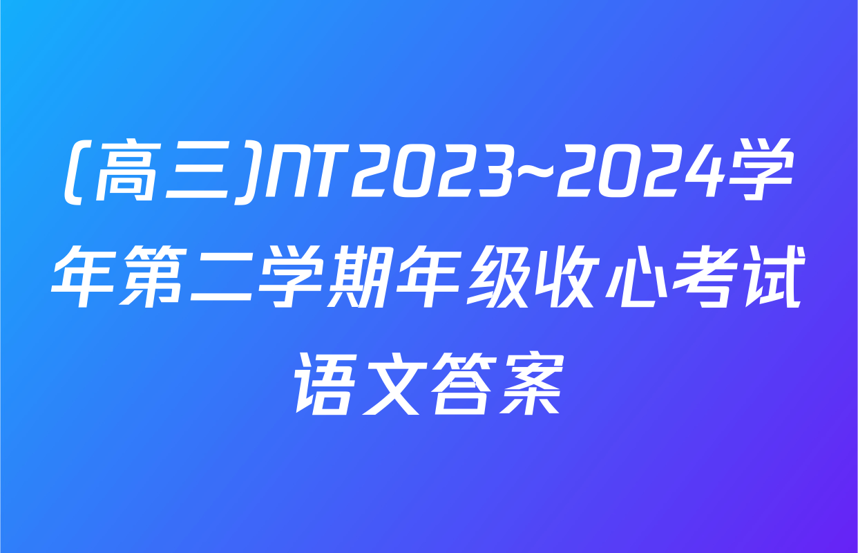 (高三)NT2023~2024学年第二学期年级收心考试语文答案