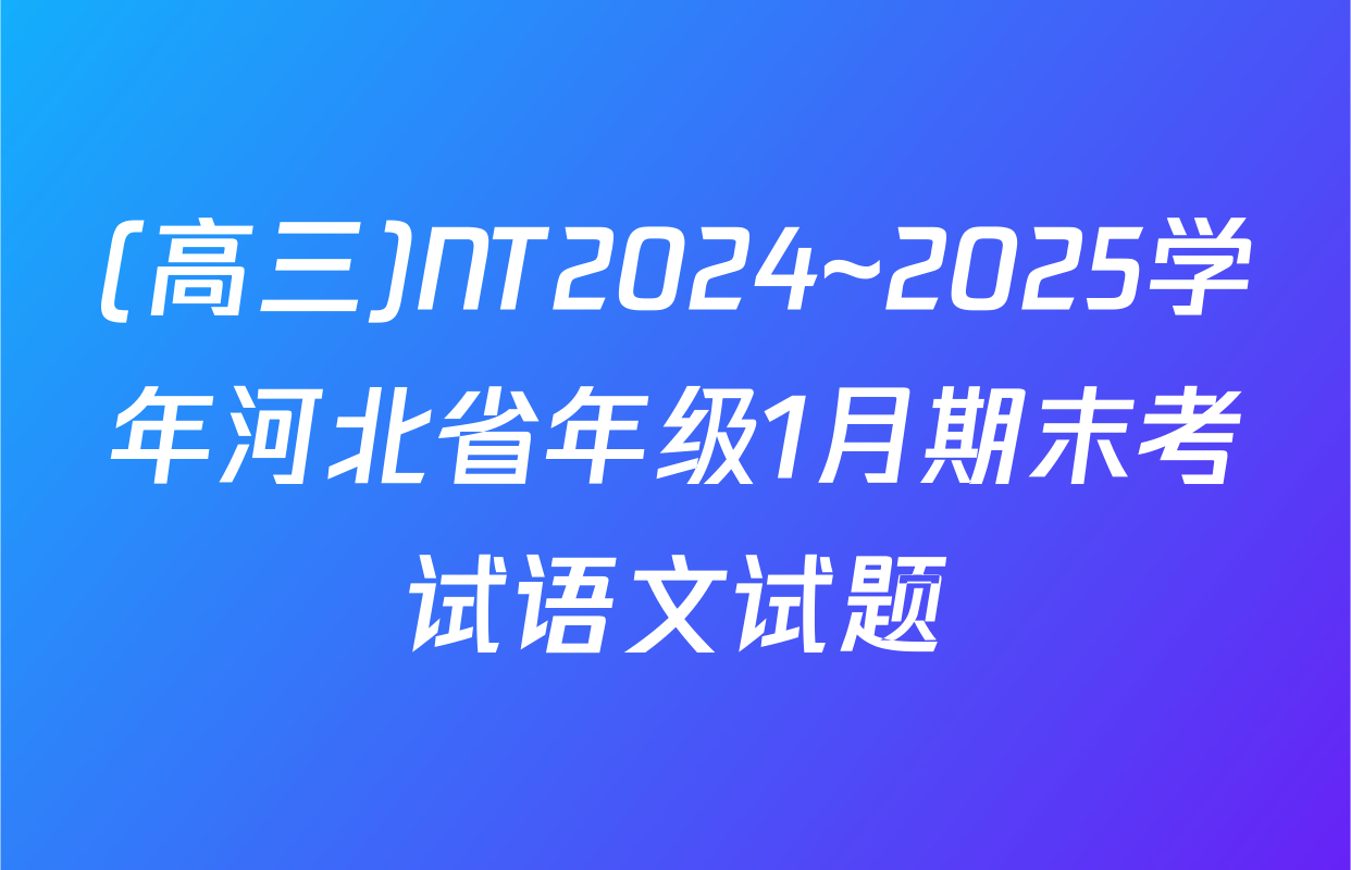 (高三)NT2024~2025学年河北省年级1月期末考试语文试题