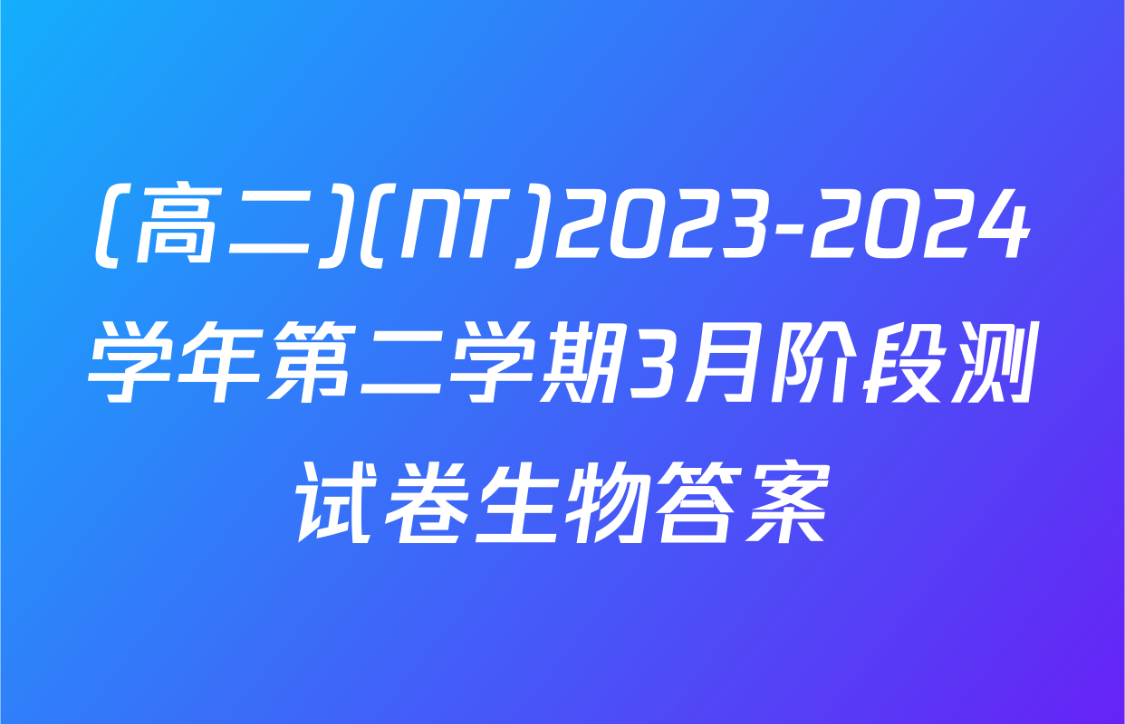 (高二)(NT)2023-2024学年第二学期3月阶段测试卷生物答案