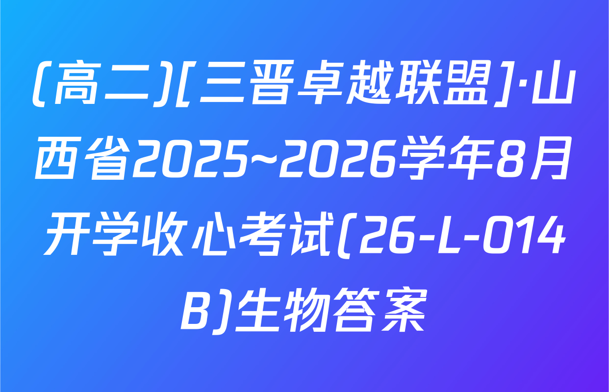 (高二)[三晋卓越联盟]·山西省2025~2026学年8月开学收心考试(26-L-014B)生物答案