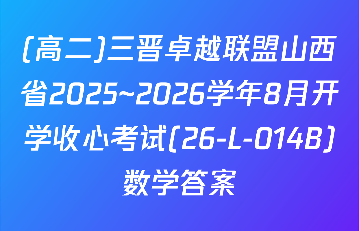 (高二)三晋卓越联盟山西省2025~2026学年8月开学收心考试(26-L-014B)数学答案