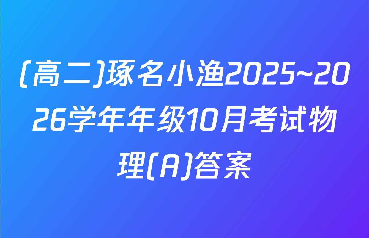 (高二)琢名小渔2025~2026学年年级10月考试物理(A)答案