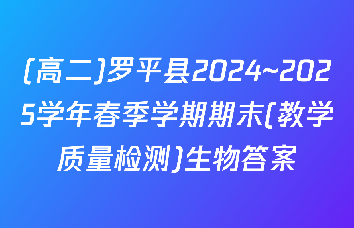 (高二)罗平县2024~2025学年春季学期期末(教学质量检测)生物答案