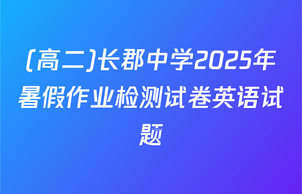 (高二)长郡中学2025年暑假作业检测试卷英语试题