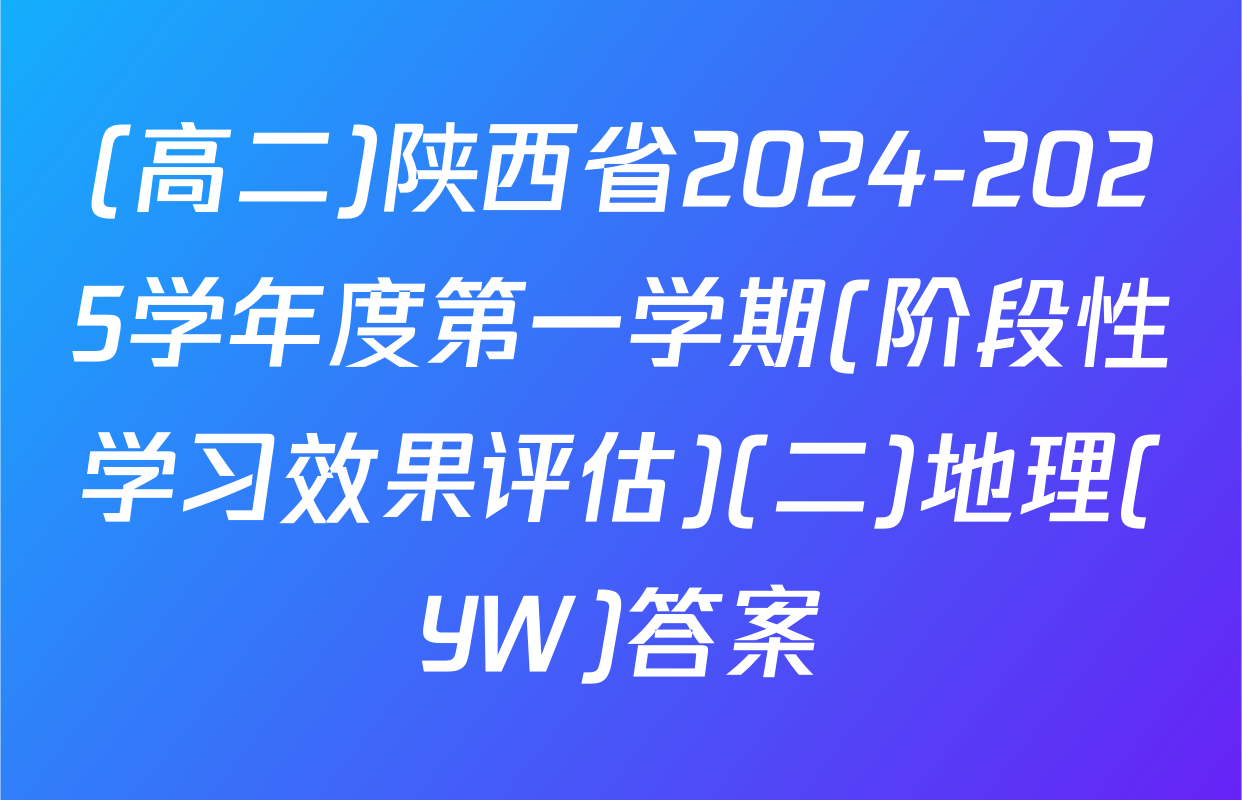 (高二)陕西省2024-2025学年度第一学期(阶段性学习效果评估)(二)地理(YW)答案