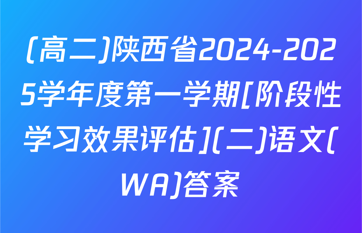 (高二)陕西省2024-2025学年度第一学期[阶段性学习效果评估](二)语文(WA)答案