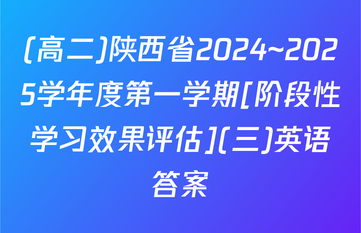 (高二)陕西省2024~2025学年度第一学期[阶段性学习效果评估](三)英语答案