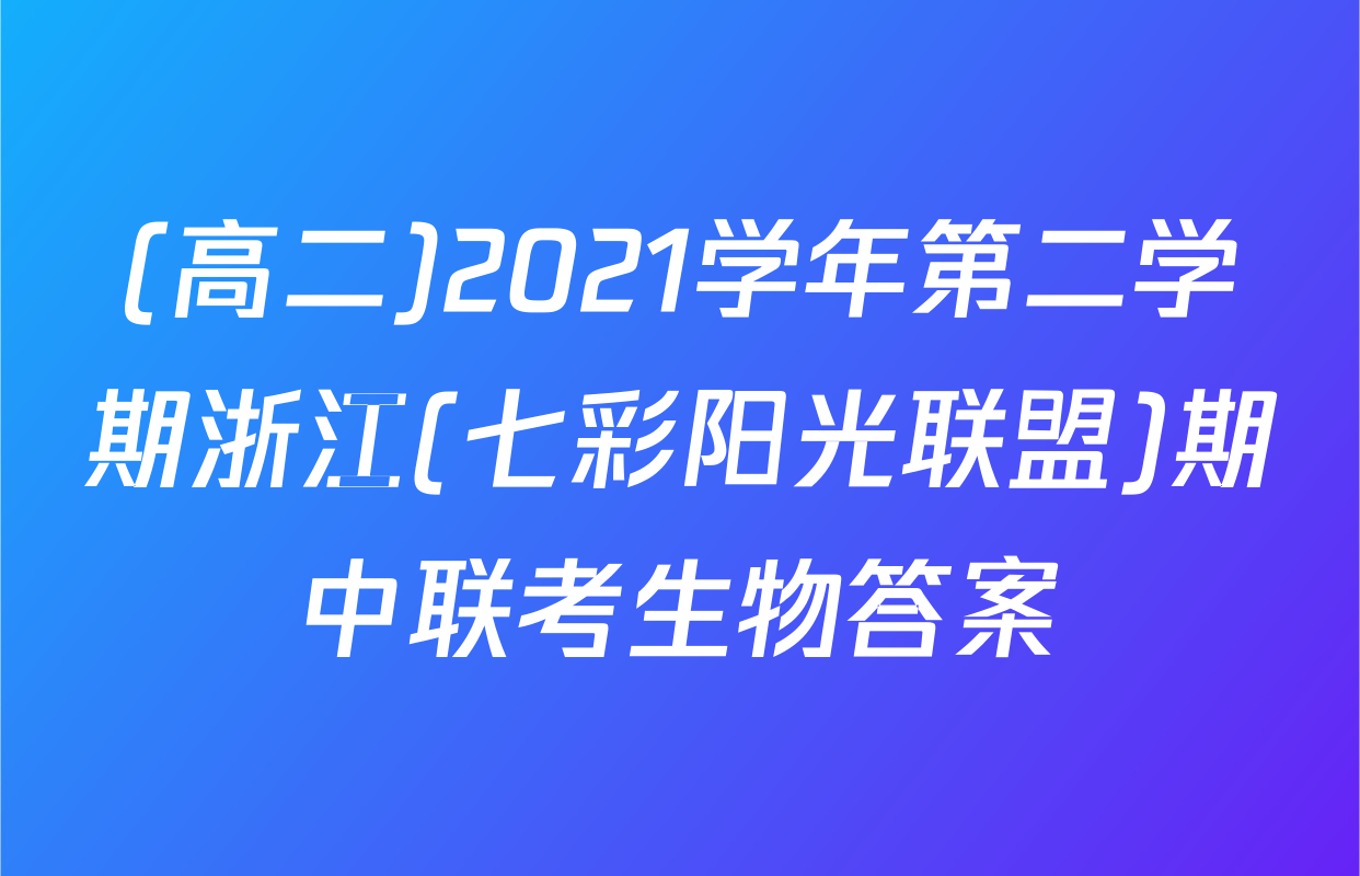 (高二)2021学年第二学期浙江(七彩阳光联盟)期中联考生物答案