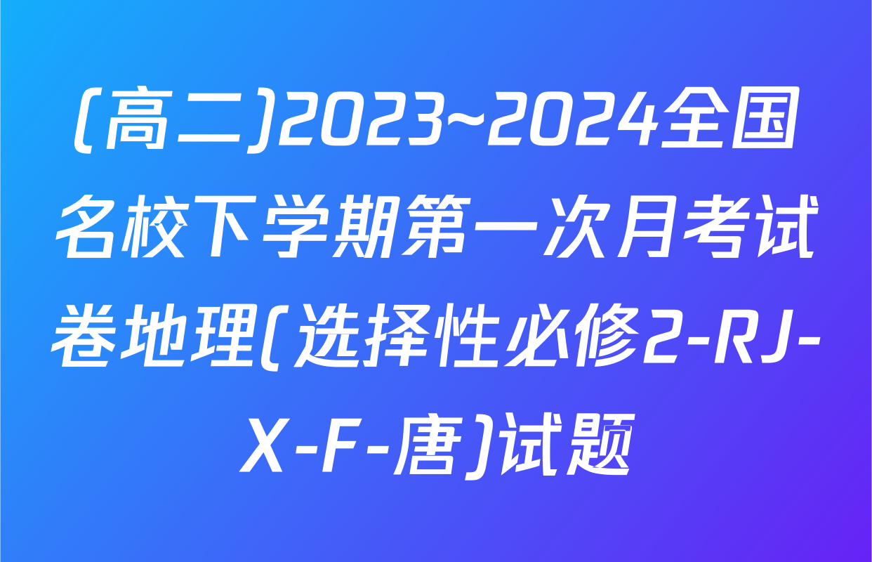 (高二)2023~2024全国名校下学期第一次月考试卷地理(选择性必修2-RJ-X-F-唐)试题
