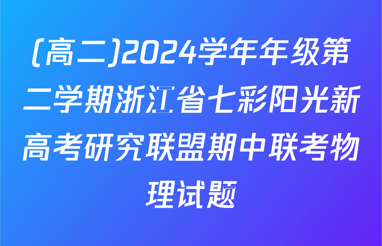 (高二)2024学年年级第二学期浙江省七彩阳光新高考研究联盟期中联考物理试题
