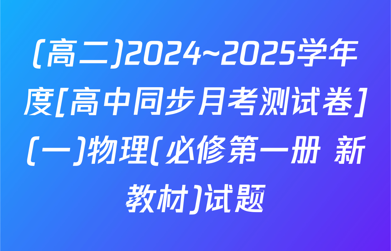 (高二)2024~2025学年度[高中同步月考测试卷](一)物理(必修第一册 新教材)试题