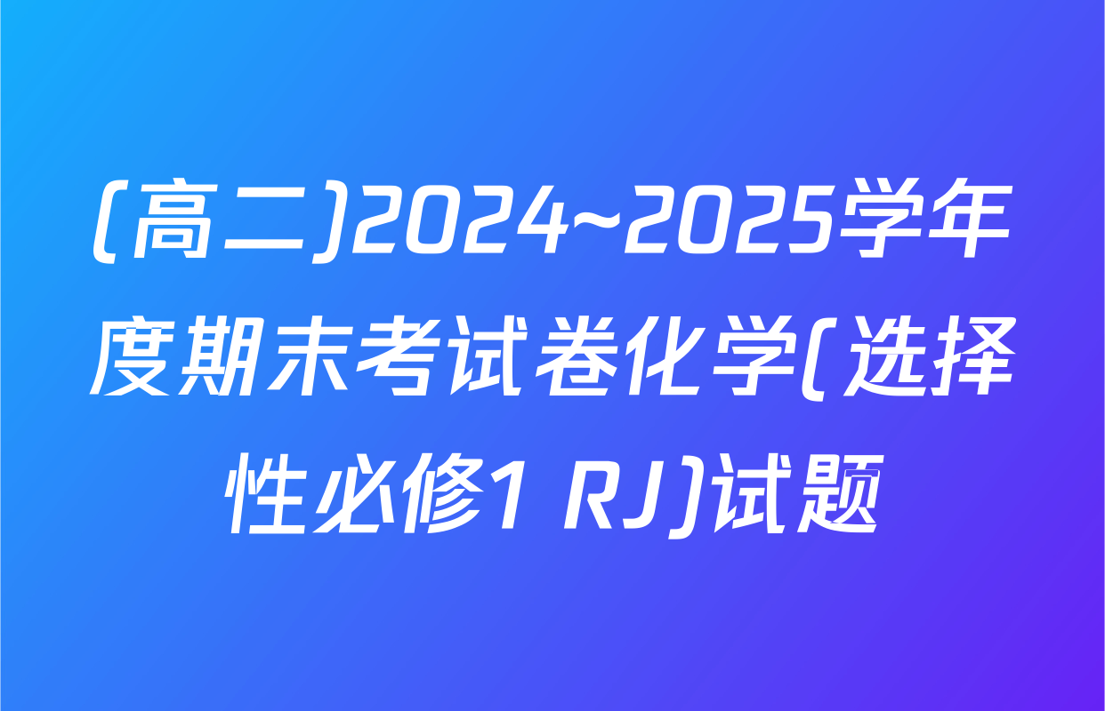 (高二)2024~2025学年度期末考试卷化学(选择性必修1 RJ)试题