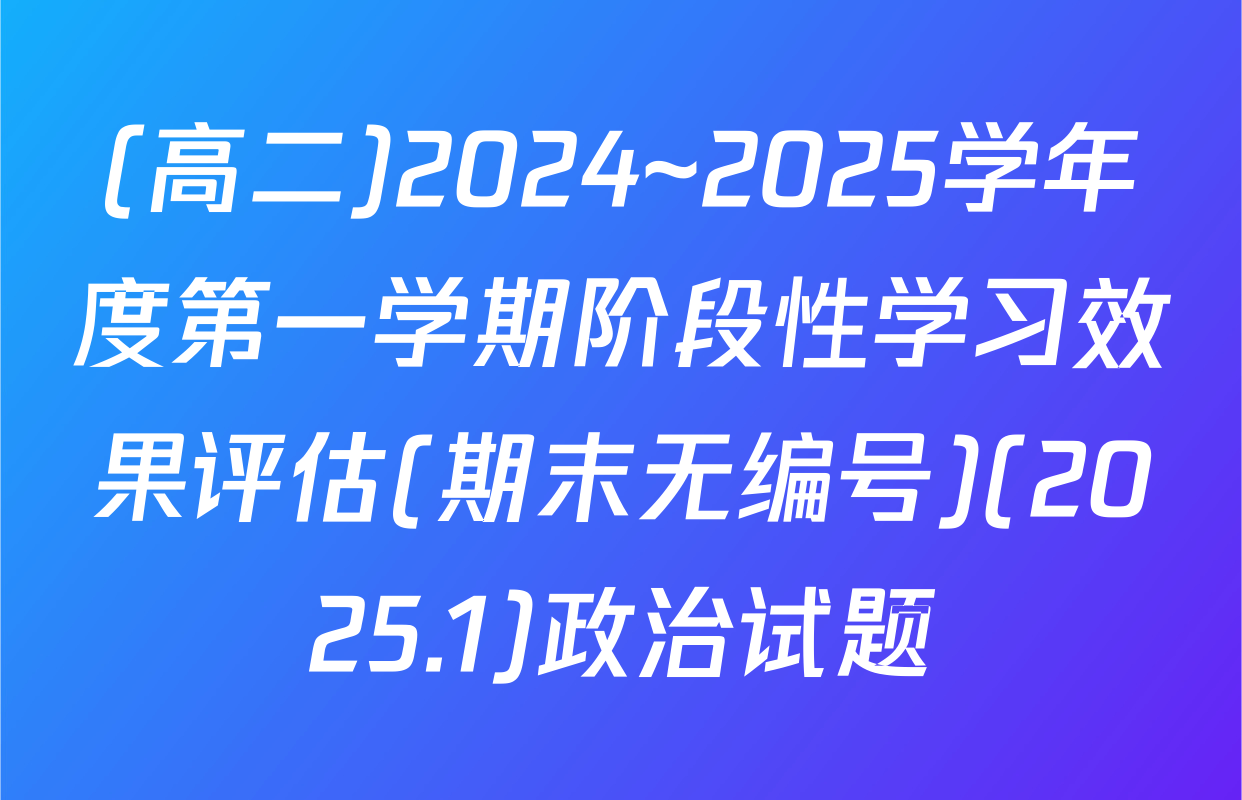 (高二)2024~2025学年度第一学期阶段性学习效果评估(期末无编号)(2025.1)政治试题