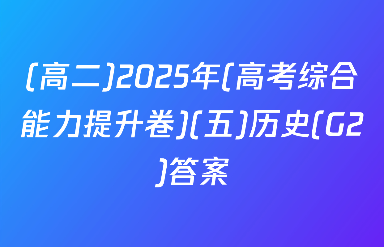 (高二)2025年(高考综合能力提升卷)(五)历史(G2)答案