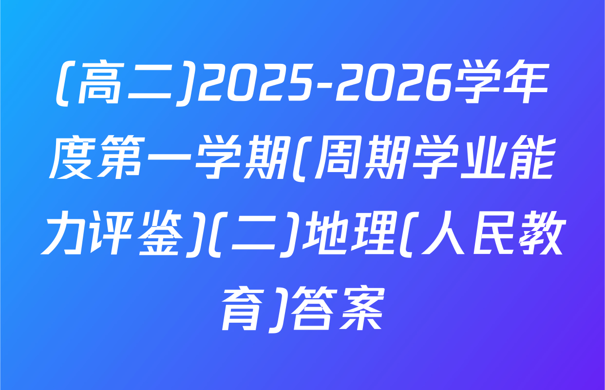 (高二)2025-2026学年度第一学期(周期学业能力评鉴)(二)地理(人民教育)答案