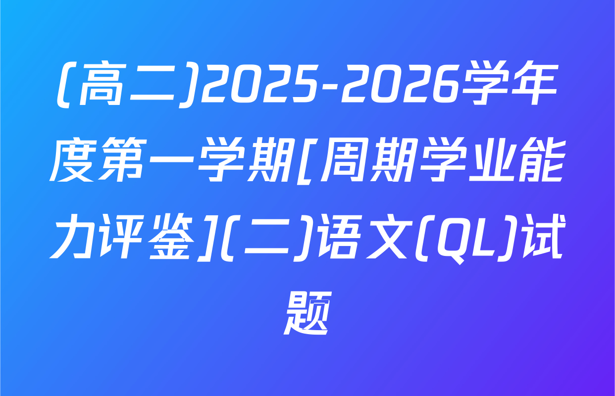 (高二)2025-2026学年度第一学期[周期学业能力评鉴](二)语文(QL)试题
