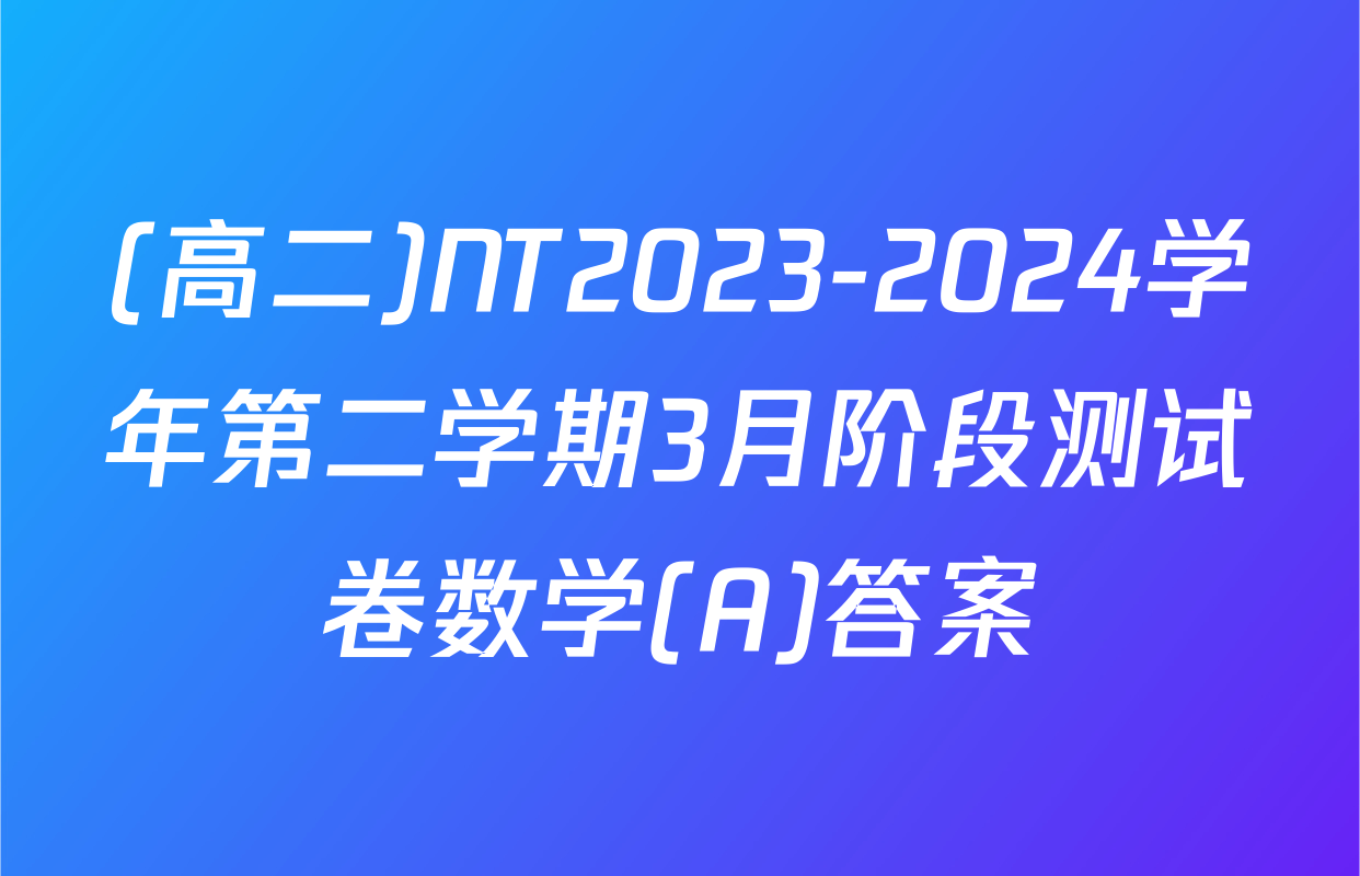 (高二)NT2023-2024学年第二学期3月阶段测试卷数学(A)答案