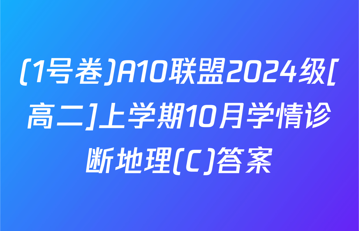 (1号卷)A10联盟2024级[高二]上学期10月学情诊断地理(C)答案
