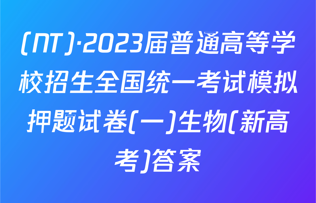 (NT)·2023届普通高等学校招生全国统一考试模拟押题试卷(一)生物(新高考)答案