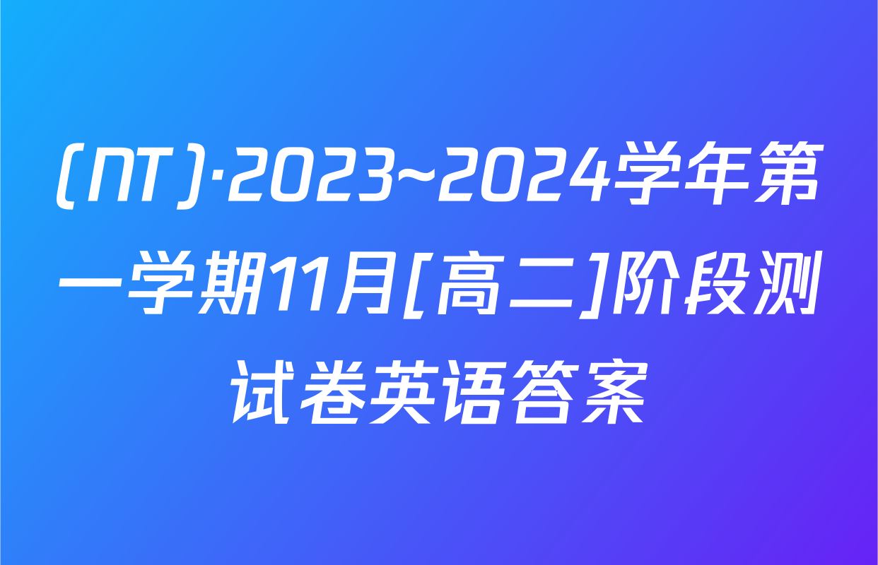(NT)·2023~2024学年第一学期11月[高二]阶段测试卷英语答案