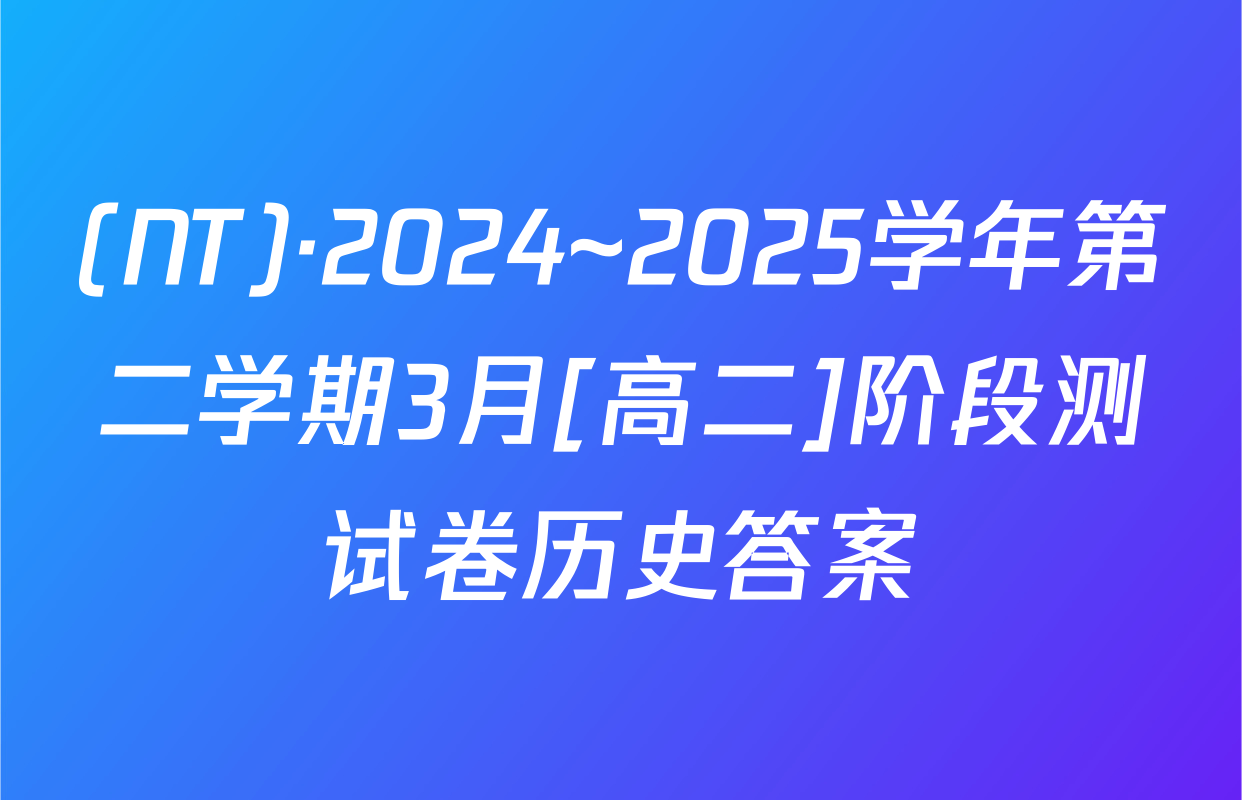 (NT)·2024~2025学年第二学期3月[高二]阶段测试卷历史答案
