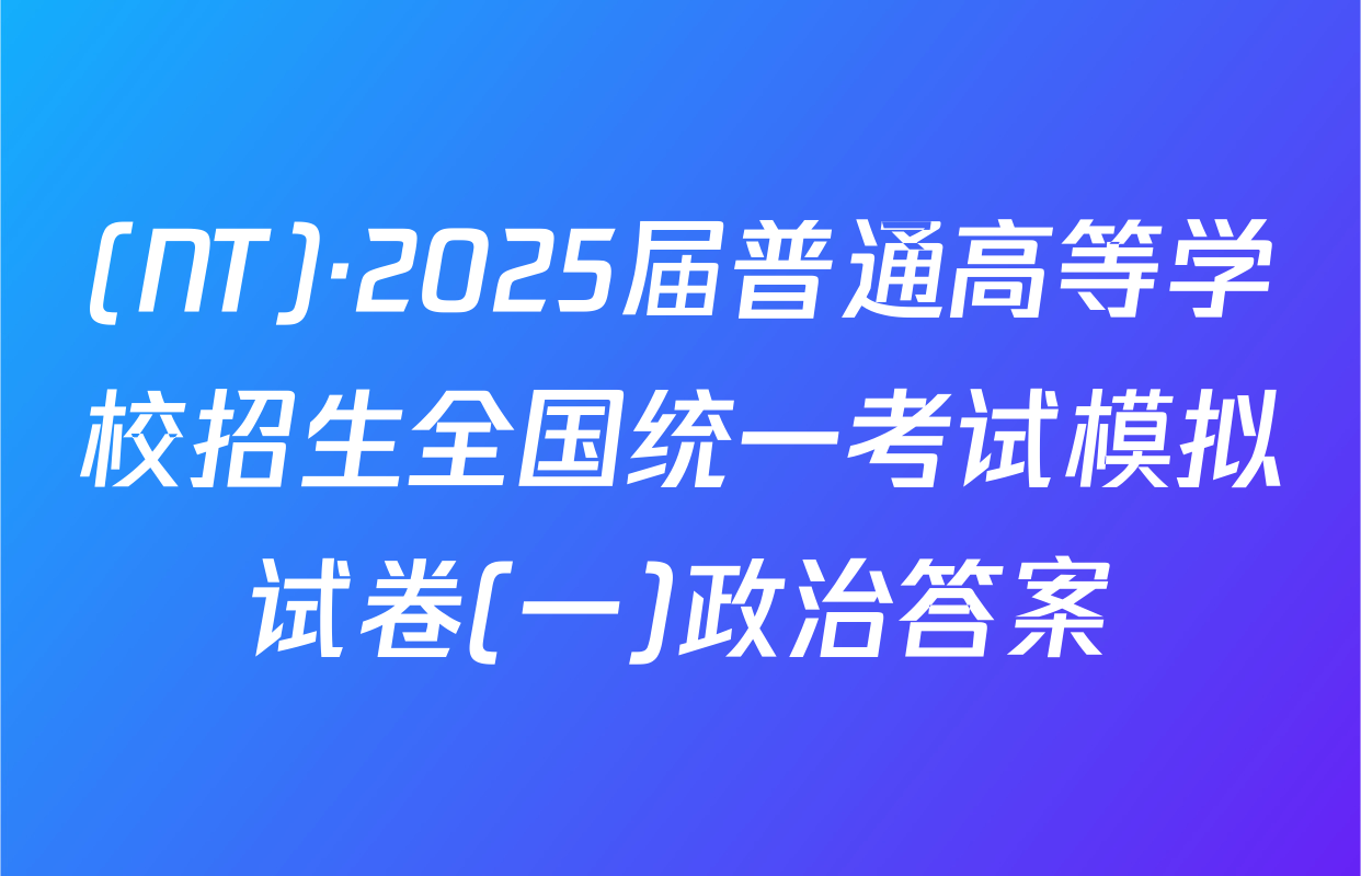 (NT)·2025届普通高等学校招生全国统一考试模拟试卷(一)政治答案