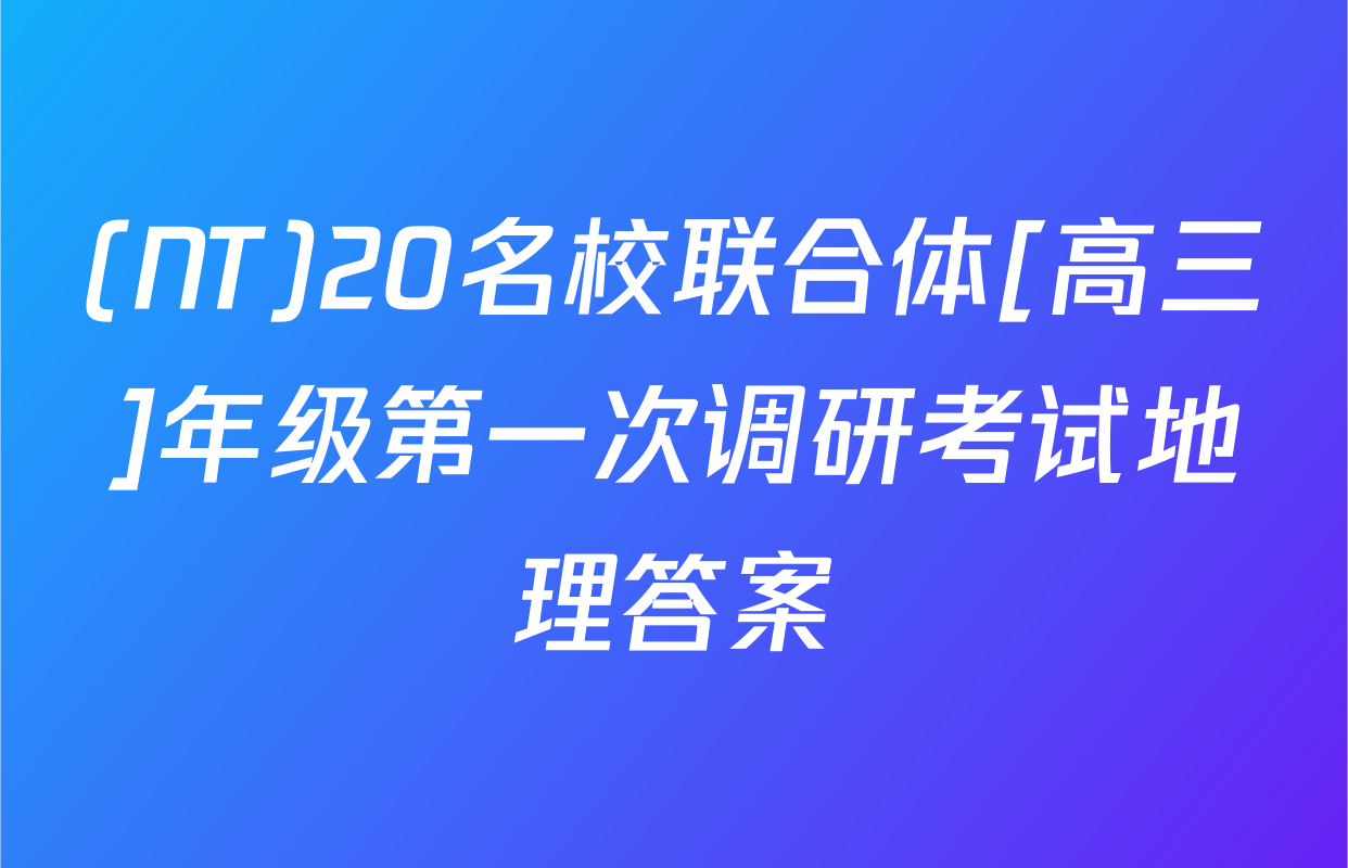 (NT)20名校联合体[高三]年级第一次调研考试地理答案