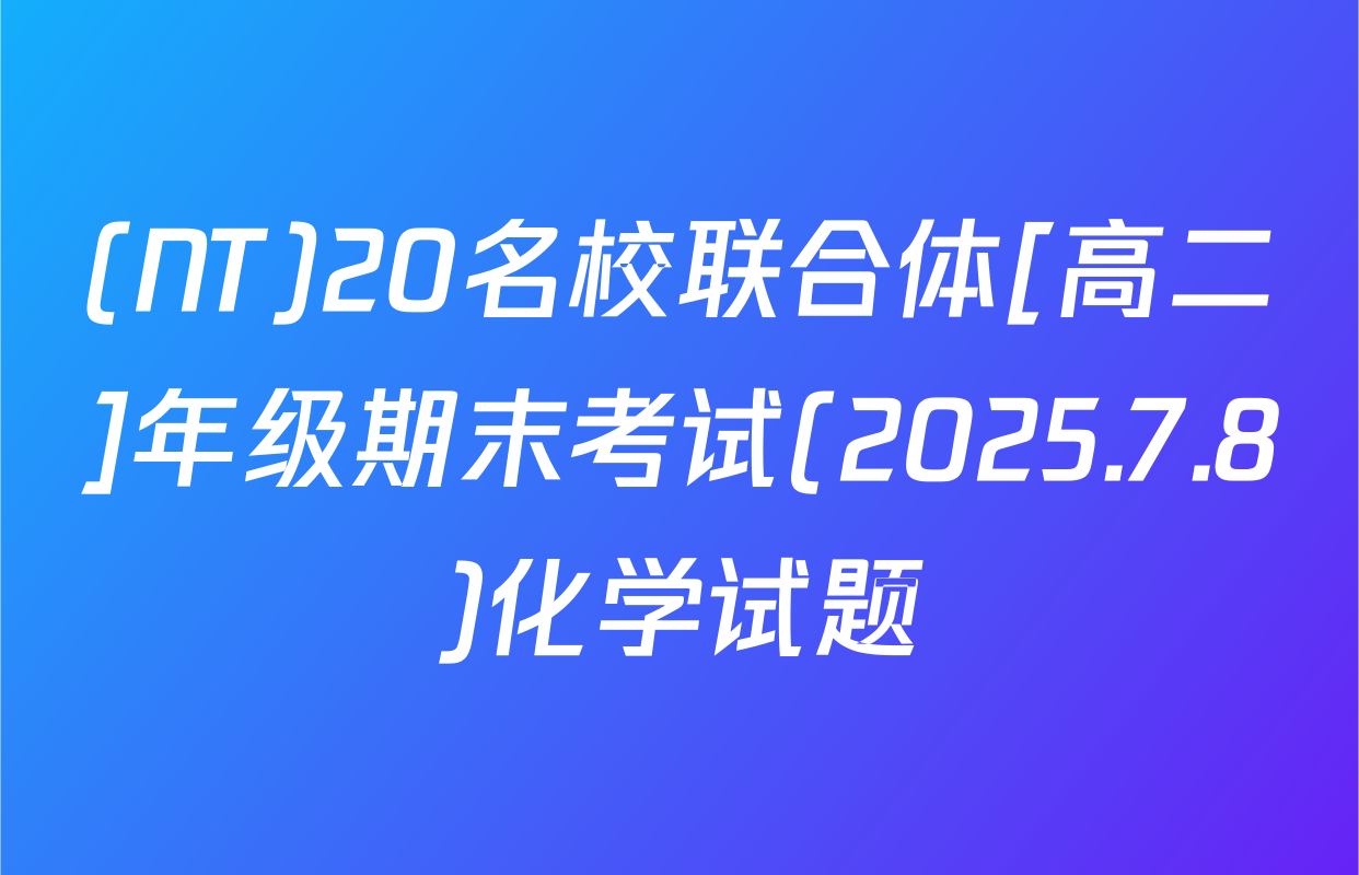 (NT)20名校联合体[高二]年级期末考试(2025.7.8)化学试题