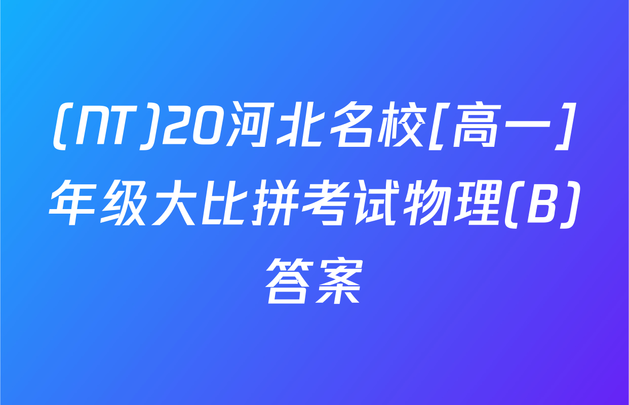 (NT)20河北名校[高一]年级大比拼考试物理(B)答案