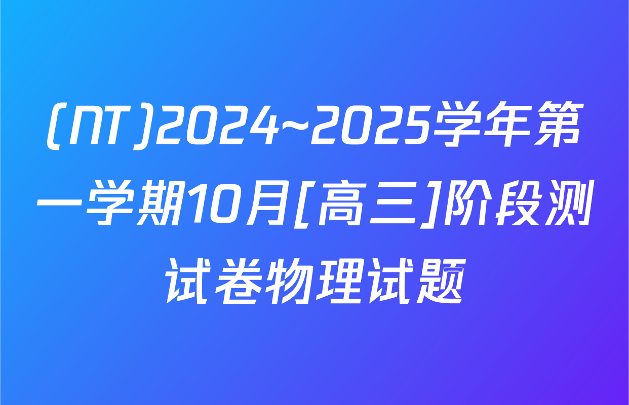 (NT)2024~2025学年第一学期10月[高三]阶段测试卷物理试题