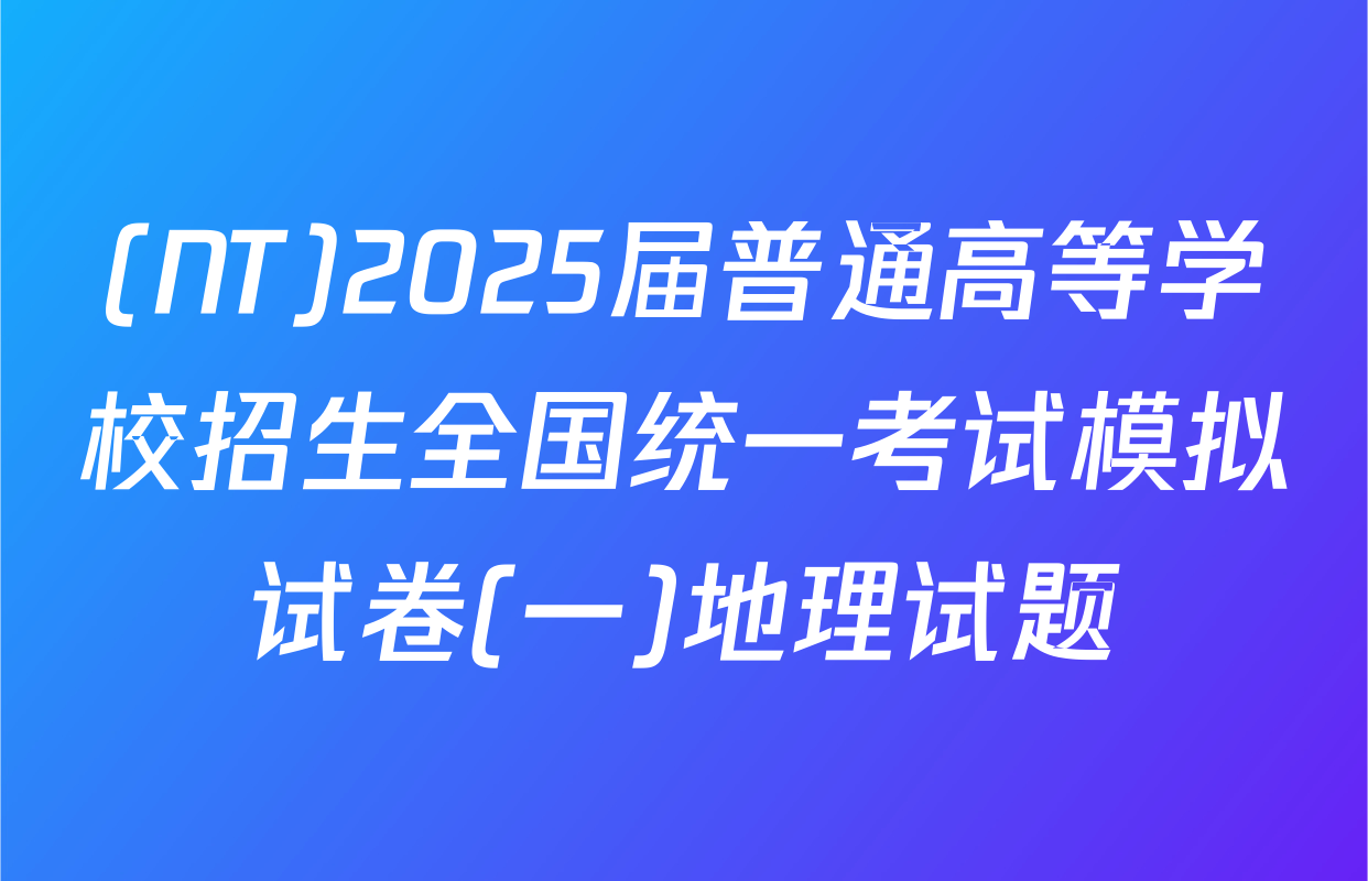 (NT)2025届普通高等学校招生全国统一考试模拟试卷(一)地理试题