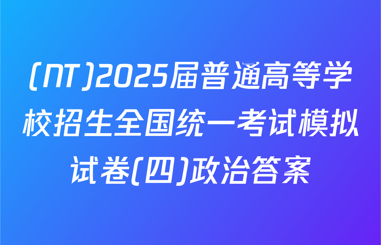 (NT)2025届普通高等学校招生全国统一考试模拟试卷(四)政治答案
