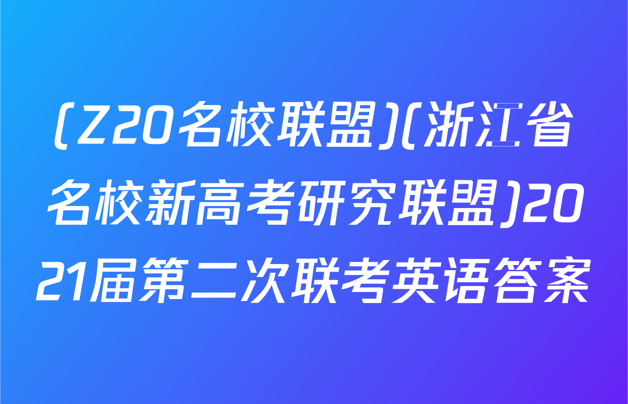 (Z20名校联盟)(浙江省名校新高考研究联盟)2021届第二次联考英语答案