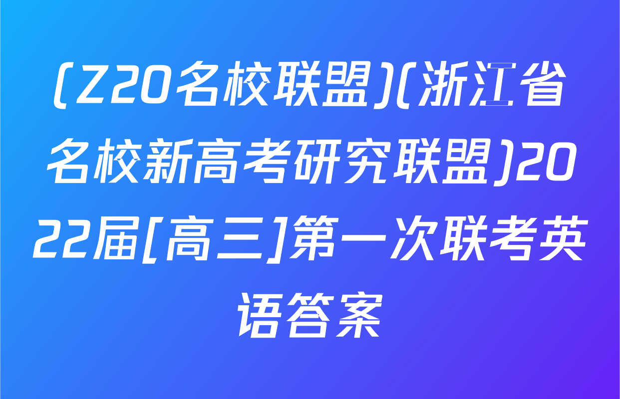 (Z20名校联盟)(浙江省名校新高考研究联盟)2022届[高三]第一次联考英语答案