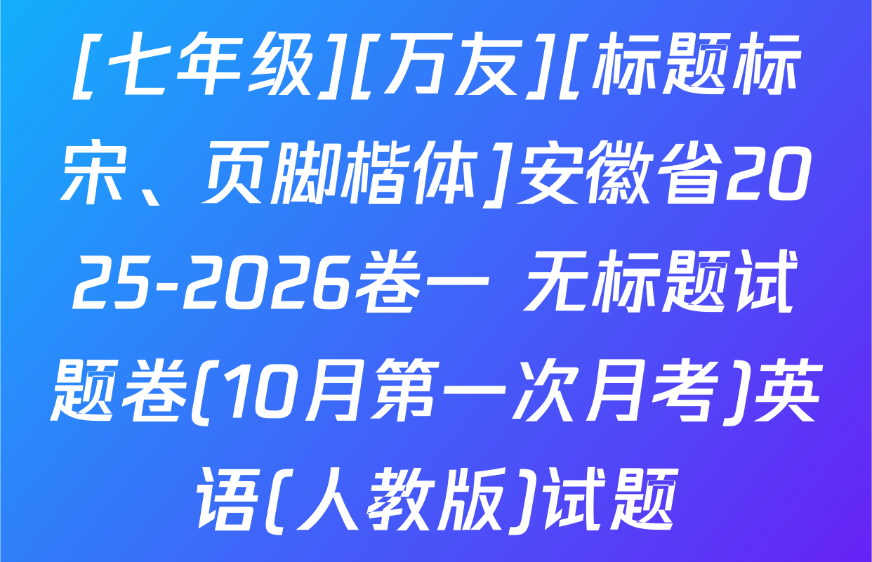 [七年级][万友][标题标宋、页脚楷体]安徽省2025-2026卷一 无标题试题卷(10月第一次月考)英语(人教版)试题