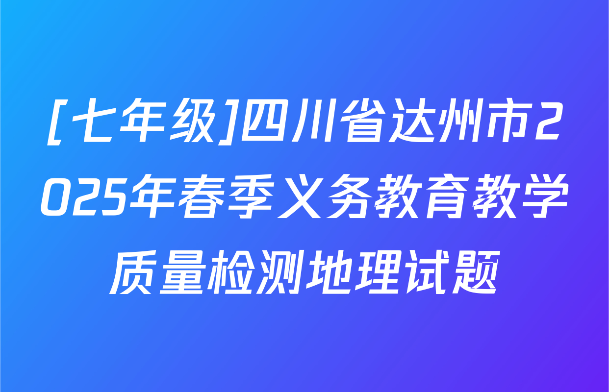 [七年级]四川省达州市2025年春季义务教育教学质量检测地理试题