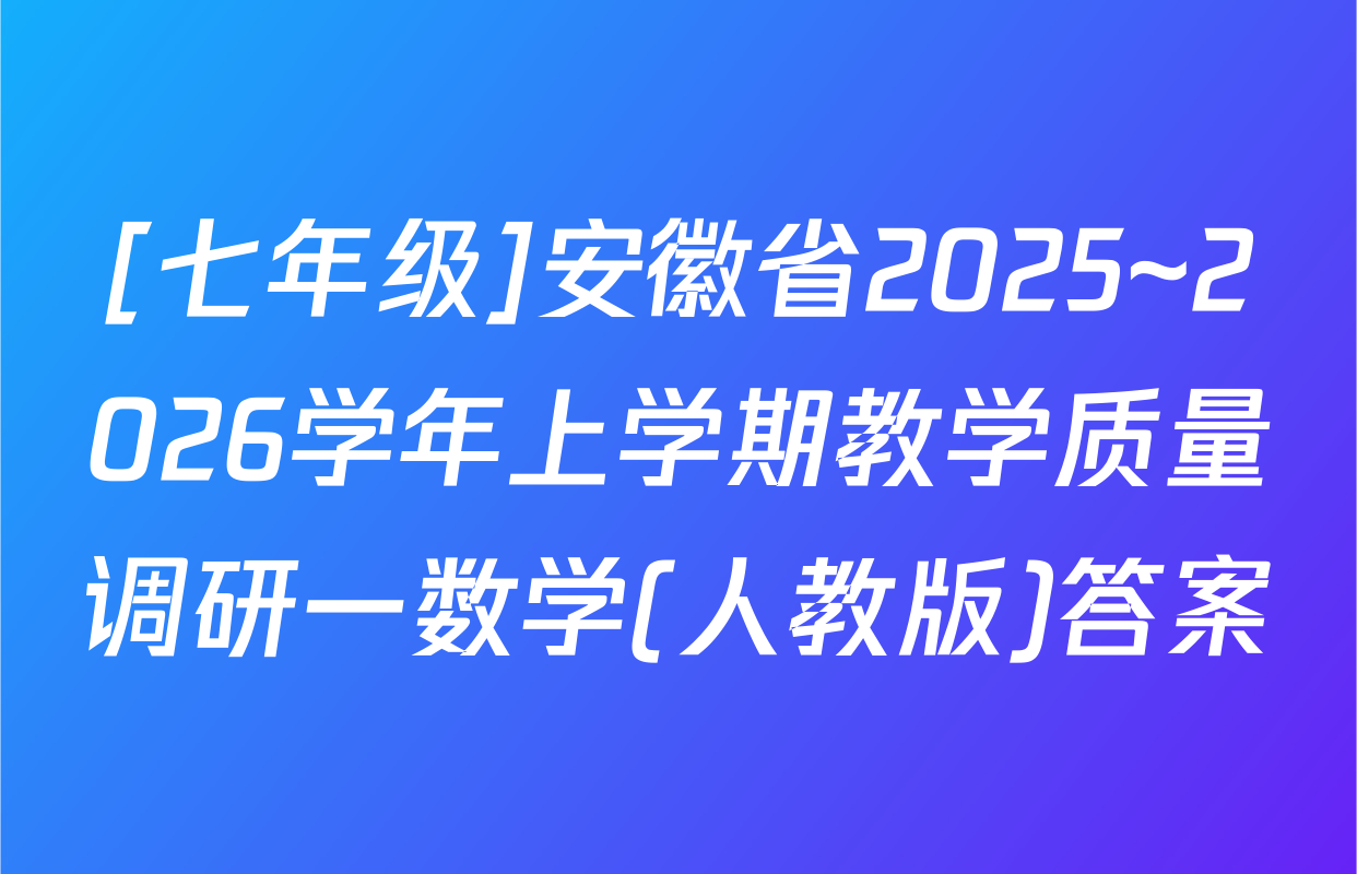 [七年级]安徽省2025~2026学年上学期教学质量调研一数学(人教版)答案