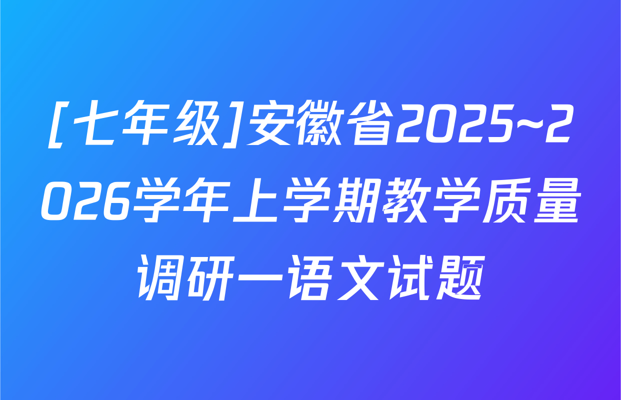 [七年级]安徽省2025~2026学年上学期教学质量调研一语文试题