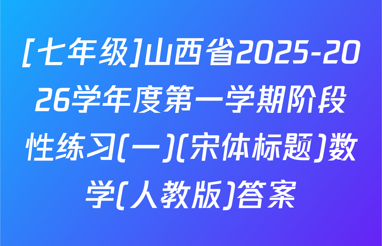 [七年级]山西省2025-2026学年度第一学期阶段性练习(一)(宋体标题)数学(人教版)答案