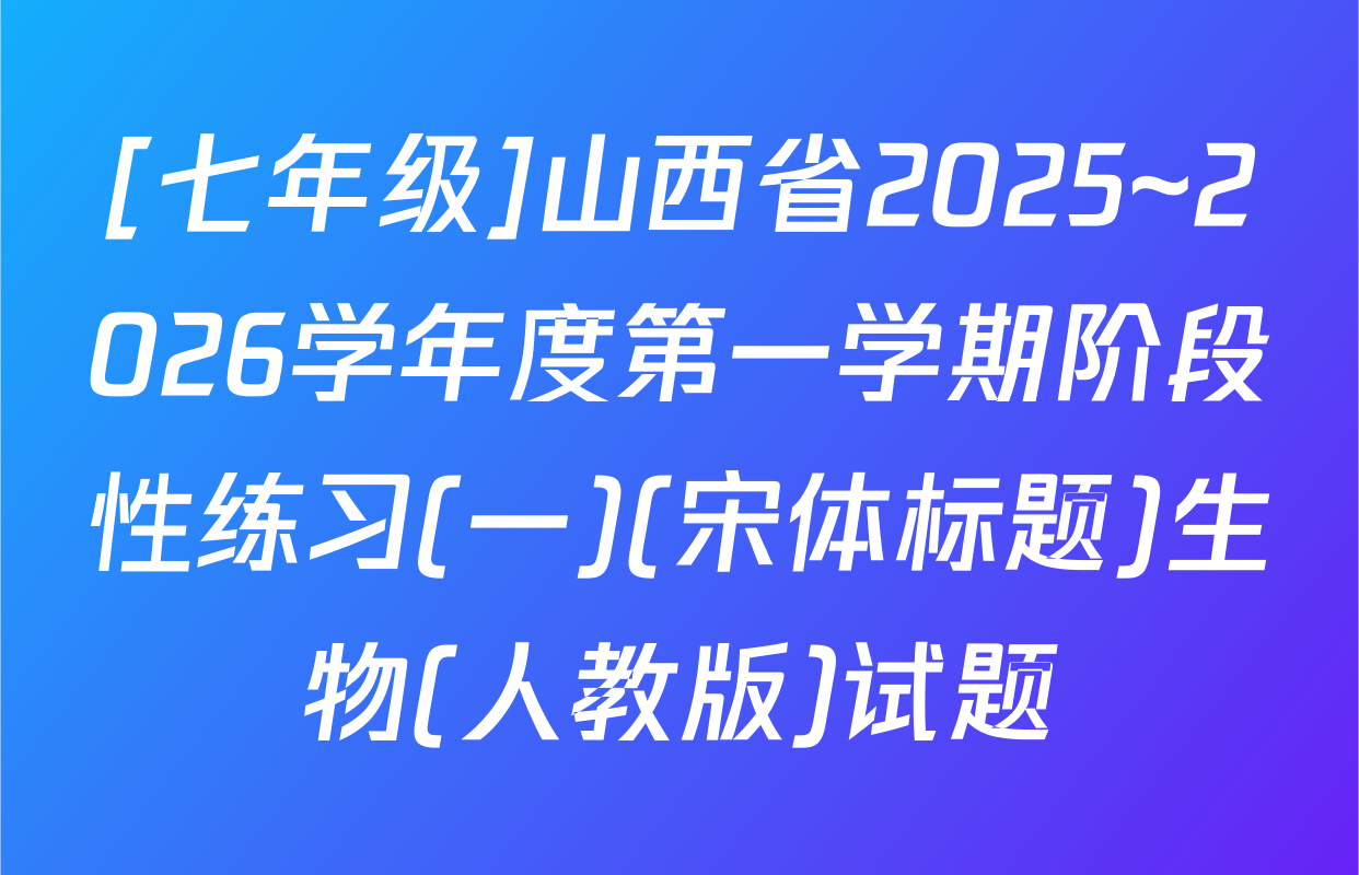[七年级]山西省2025~2026学年度第一学期阶段性练习(一)(宋体标题)生物(人教版)试题
