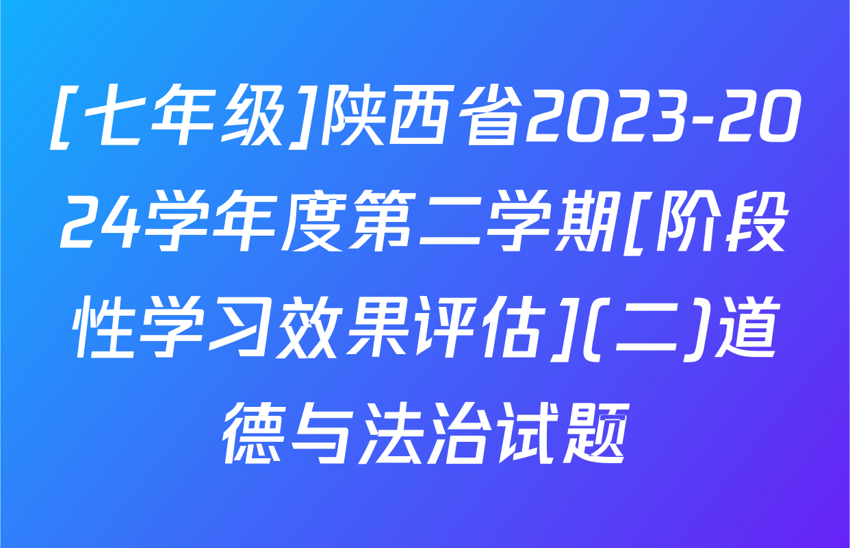 [七年级]陕西省2023-2024学年度第二学期[阶段性学习效果评估](二)道德与法治试题