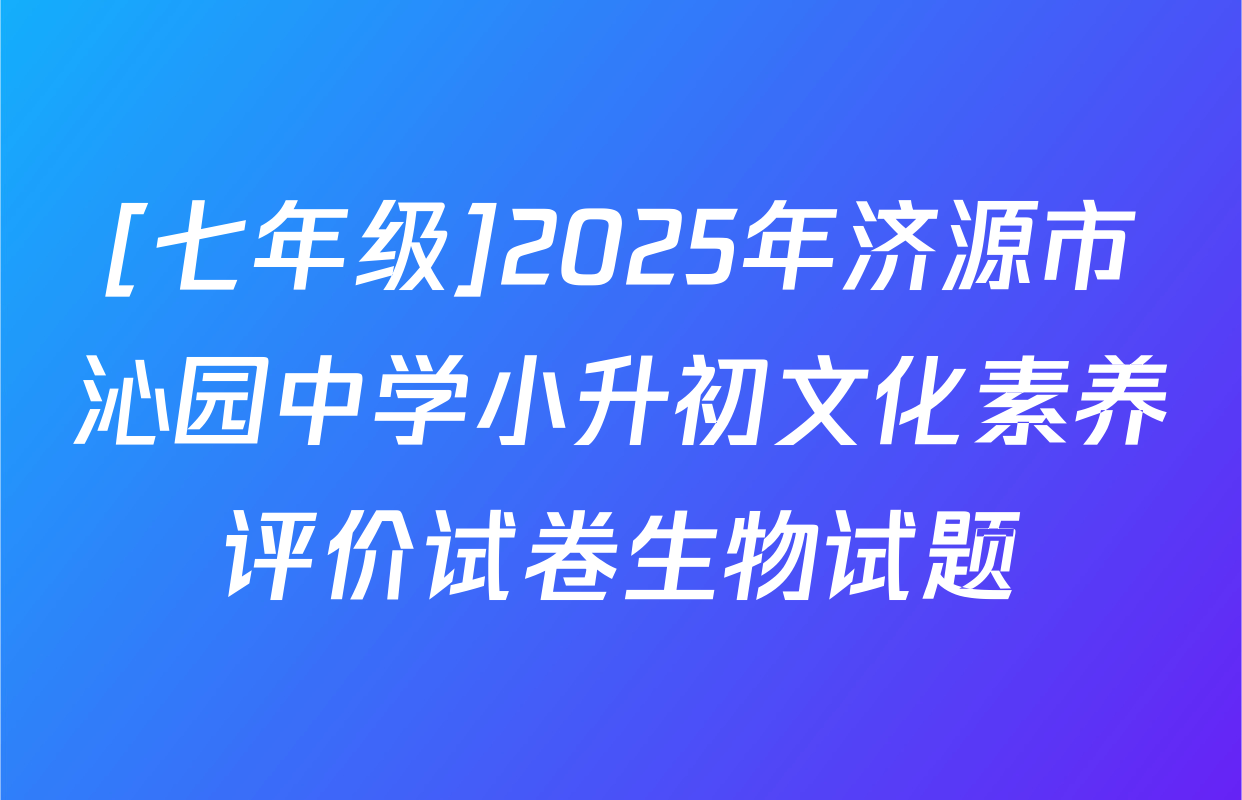 [七年级]2025年济源市沁园中学小升初文化素养评价试卷生物试题