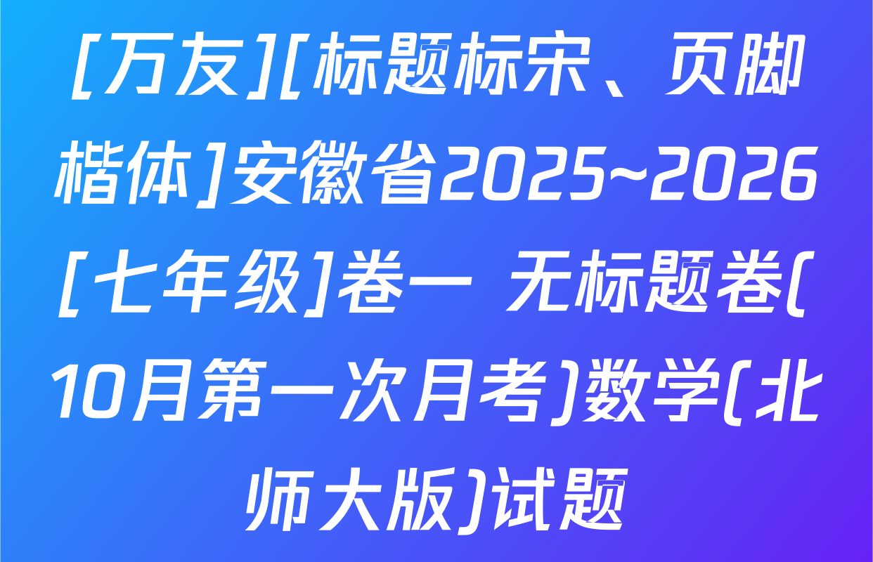 [万友][标题标宋、页脚楷体]安徽省2025~2026[七年级]卷一 无标题卷(10月第一次月考)数学(北师大版)试题