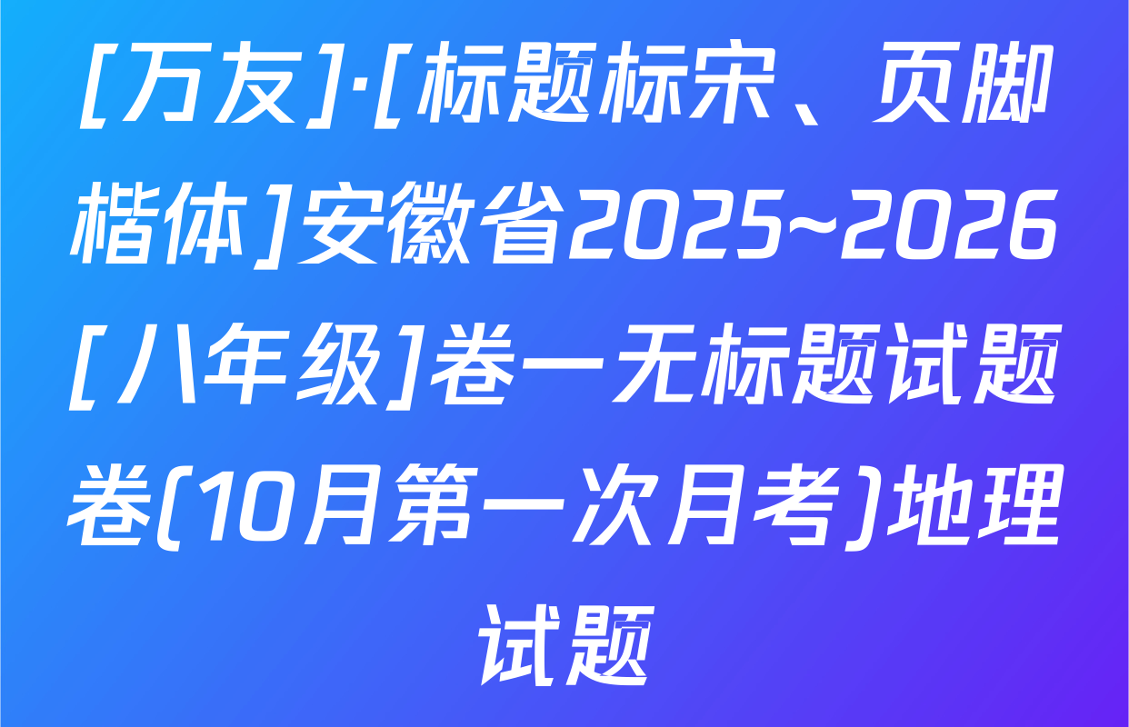 [万友]·[标题标宋、页脚楷体]安徽省2025~2026[八年级]卷一无标题试题卷(10月第一次月考)地理试题