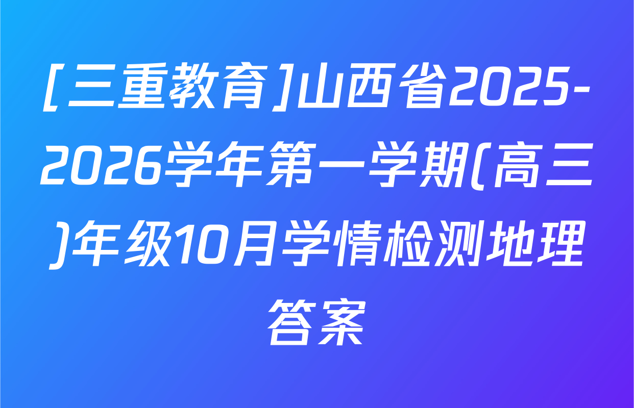 [三重教育]山西省2025-2026学年第一学期(高三)年级10月学情检测地理答案