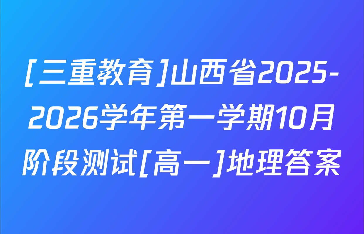 [三重教育]山西省2025-2026学年第一学期10月阶段测试[高一]地理答案
