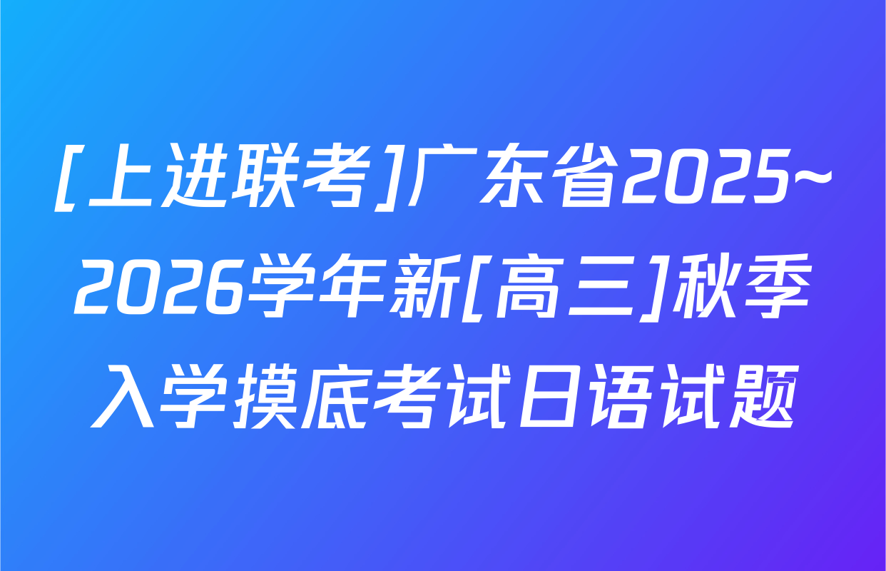 [上进联考]广东省2025~2026学年新[高三]秋季入学摸底考试日语试题