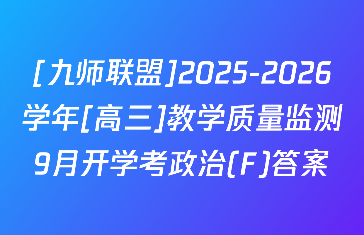 [九师联盟]2025-2026学年[高三]教学质量监测9月开学考政治(F)答案