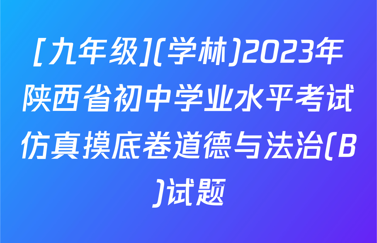 [九年级](学林)2023年陕西省初中学业水平考试仿真摸底卷道德与法治(B)试题